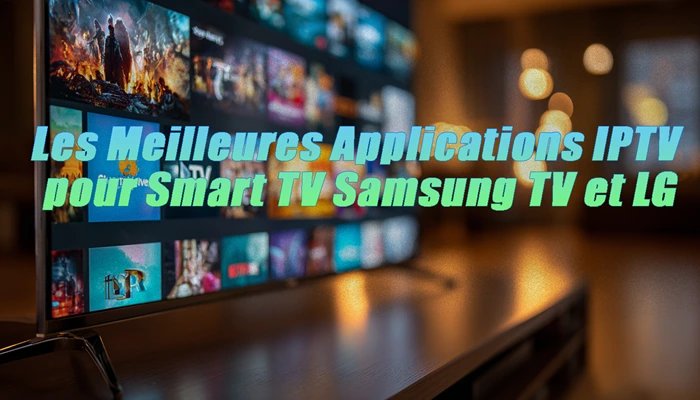 Les Meilleures Applications IPTV pour Smart TV Samsung TV et LG