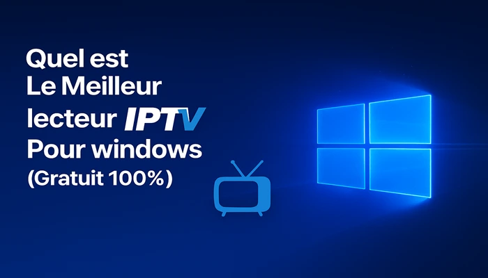 Quel est Le Meilleur lecteur iptv Pour windows (Gratuit 100%)