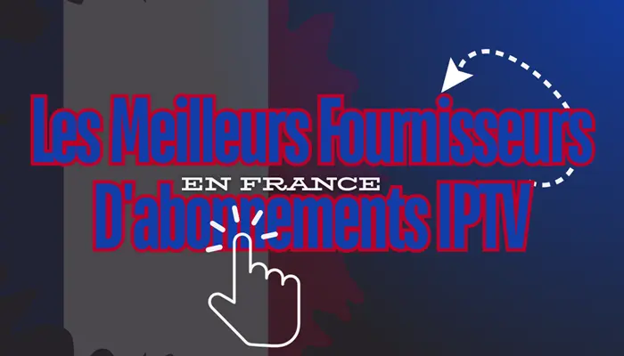 Les Meilleurs Fournisseurs D'abonnements IPTV en France 2026